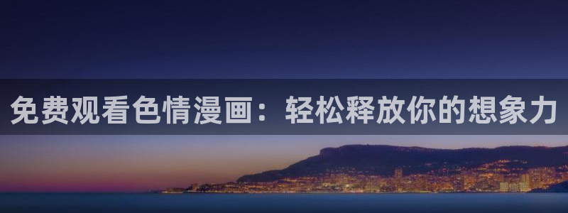 包子漫画在线页面免费下拉式：免费观看色情漫画：轻松释放你的想象力